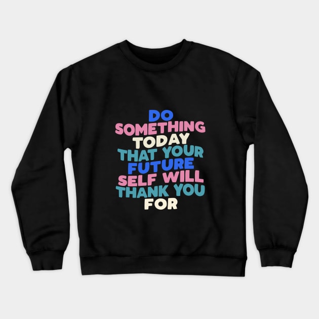 Do Something Today That Your Future Self Will Thank You For in black blue pink white Crewneck Sweatshirt by MotivatedType